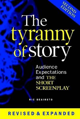 Book cover for The Tyranny of Story: 2nd Edition: Audience Expectations and The Short Screenplay