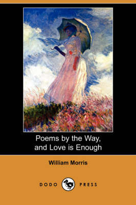 Book cover for Poems by the Way, and Love Is Enough (Dodo Press)