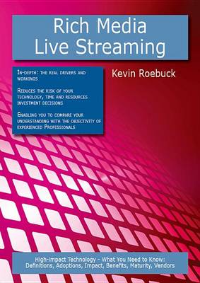 Book cover for Rich Media - Live Streaming: High-Impact Technology - What You Need to Know: Definitions, Adoptions, Impact, Benefits, Maturity, Vendors