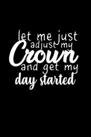 Cover of Let me just adjust my crown and get my day started