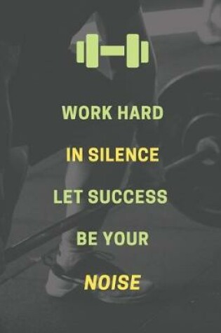 Cover of Work hard in silence. Let success be your noise.