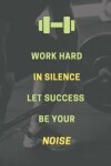 Book cover for Work hard in silence. Let success be your noise.