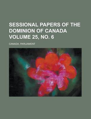 Book cover for Sessional Papers of the Dominion of Canada Volume 25, No. 6