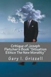 Book cover for Critique of Joseph Fletcher's Book Situation Ethics The New Morality