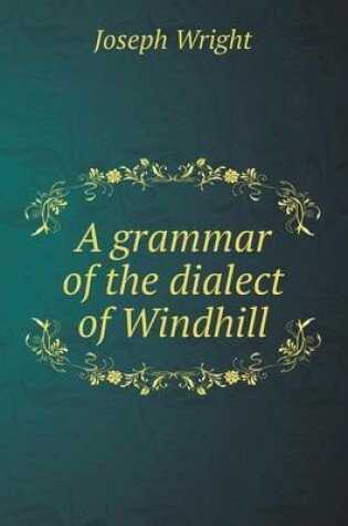 Cover of A grammar of the dialect of Windhill