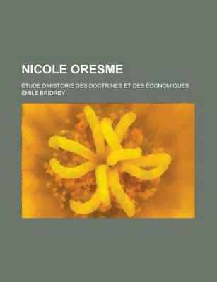 Book cover for Nicole Oresme; Etude D'Historie Des Doctrines Et Des Economiques