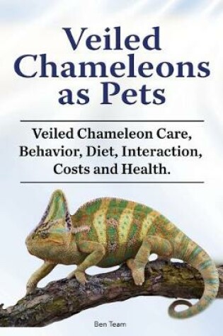 Cover of Veiled Chameleons as Pets. Veiled Chameleon Care, Behavior, Diet, Interaction, Costs and Health.