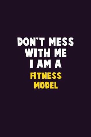 Cover of Don't Mess With Me, I Am A Fitness Model