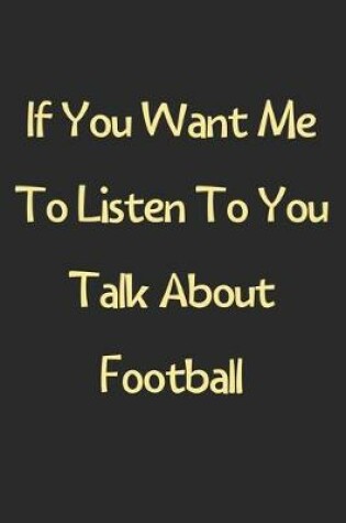 Cover of If You Want Me To Listen To You Talk About Football