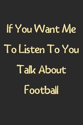 Book cover for If You Want Me To Listen To You Talk About Football