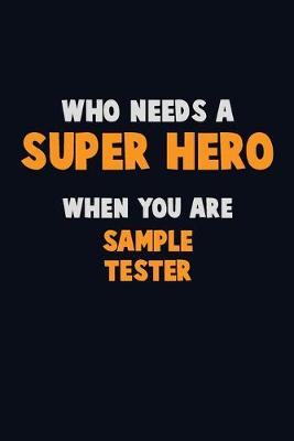 Book cover for Who Need A SUPER HERO, When You Are Sample Tester