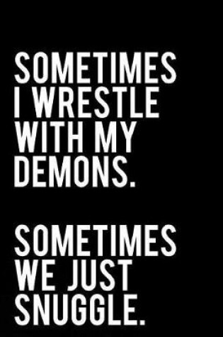 Cover of Sometimes I Wrestle with My Demons Sometimes We Just Snuggle