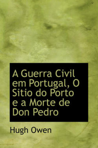 Cover of A Guerra Civil Em Portugal, O Sitio Do Porto E a Morte de Don Pedro