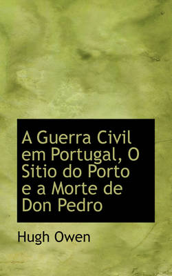 Book cover for A Guerra Civil Em Portugal, O Sitio Do Porto E a Morte de Don Pedro