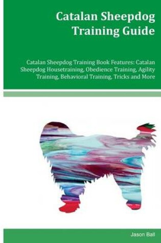 Cover of Catalan Sheepdog Training Guide Catalan Sheepdog Training Book Features