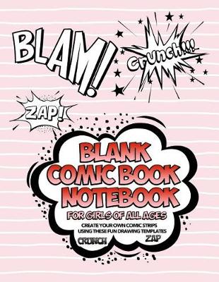 Cover of Blank Comic Book Notebook For Girls Of All Ages Create Your Own Comic Strips Using These Fun Drawing Templates CRUNCH ZAP