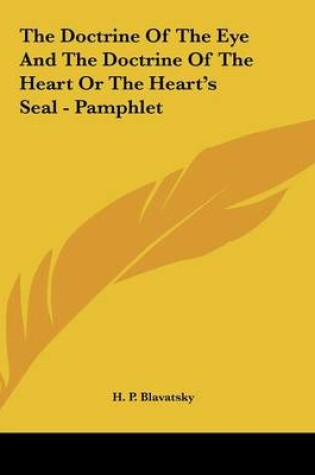 Cover of The Doctrine Of The Eye And The Doctrine Of The Heart Or The Heart's Seal - Pamphlet