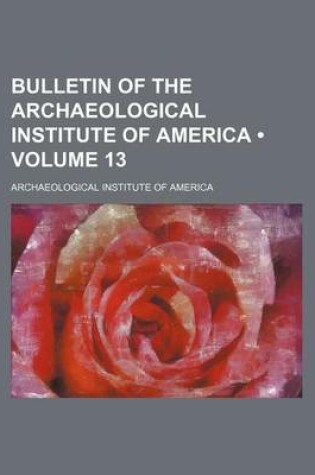 Cover of Bulletin of the Archaeological Institute of America (Volume 13)