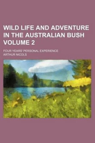 Cover of Wild Life and Adventure in the Australian Bush Volume 2; Four Years' Personal Experience