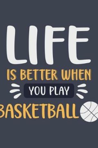 Cover of Life Is Better When You Play Basketball