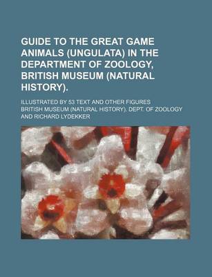 Book cover for Guide to the Great Game Animals (Ungulata) in the Department of Zoology, British Museum (Natural History).; Illustrated by 53 Text and Other Figures