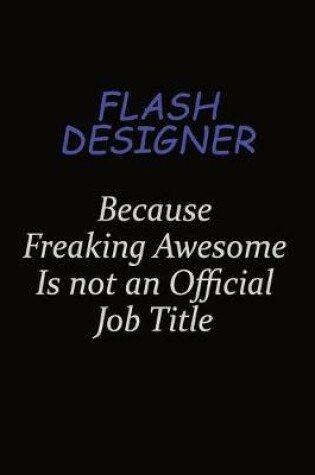 Cover of Flash Designer Because Freaking Awesome Is Not An Official Job Title