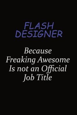 Book cover for Flash Designer Because Freaking Awesome Is Not An Official Job Title