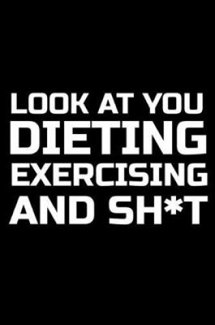 Cover of Look At You Dieting Exercising And Shit