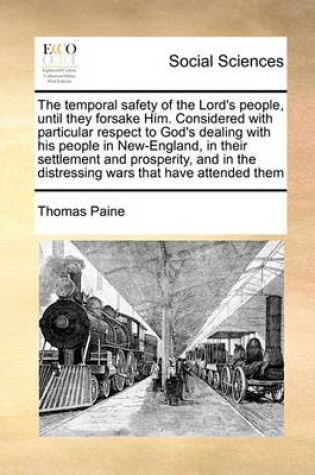 Cover of The temporal safety of the Lord's people, until they forsake Him. Considered with particular respect to God's dealing with his people in New-England, in their settlement and prosperity, and in the distressing wars that have attended them