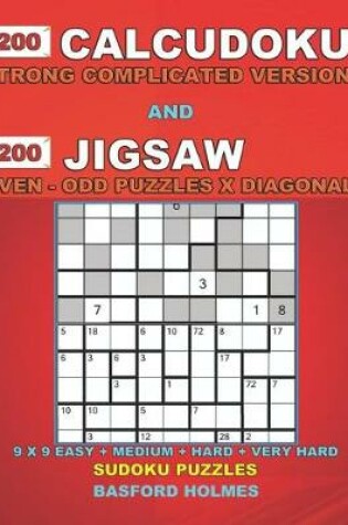 Cover of 200 Calcudoku Strong complicated version and 200 Jigsaw Even - Odd Puzzles X Diagonal.