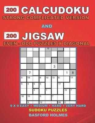 Cover of 200 Calcudoku Strong complicated version and 200 Jigsaw Even - Odd Puzzles X Diagonal.