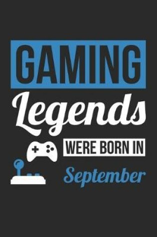 Cover of Gaming Legends Were Born In September - Gaming Journal - Gaming Notebook - Birthday Gift for Gamer