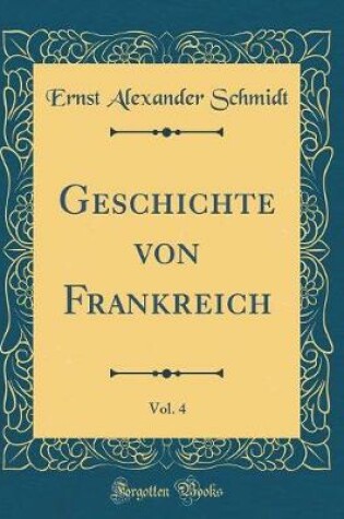 Cover of Geschichte Von Frankreich, Vol. 4 (Classic Reprint)