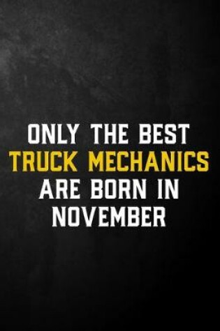 Cover of Only The Best Truck Mechanics Are Born In November