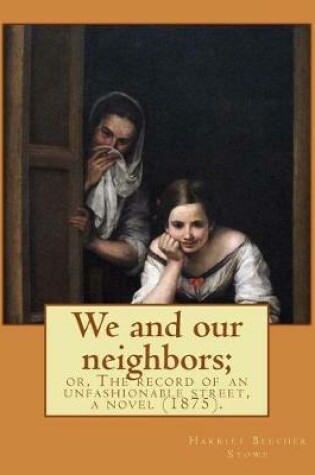Cover of We and our neighbors; or, The record of an unfashionable street, a novel (1875). By