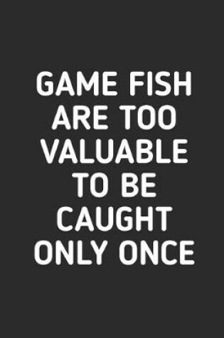 Cover of Game Fish Are Too Valuable To Be Caught Only Once