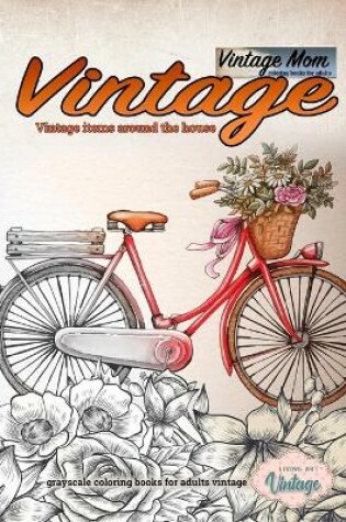 Cover of Vintage mom - Vintage items around the house coloring books for adults - Grayscale coloring books for adults vintage