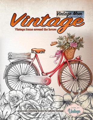 Cover of Vintage mom - Vintage items around the house coloring books for adults - Grayscale coloring books for adults vintage