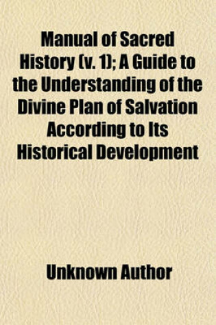 Cover of Manual of Sacred History (Volume 1); A Guide to the Understanding of the Divine Plan of Salvation According to Its Historical Development