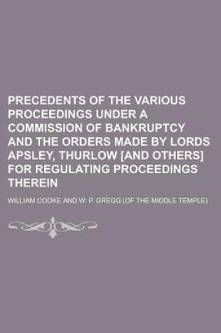 Cover of Precedents of the Various Proceedings Under a Commission of Bankruptcy and the Orders Made by Lords Apsley, Thurlow [And Others] for Regulating Proceedings Therein