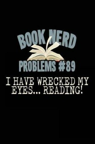 Cover of Book Nerd Problems #89 I Have Wrecked My Eyes Reading!