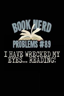 Book cover for Book Nerd Problems #89 I Have Wrecked My Eyes Reading!