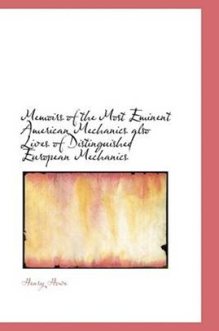 Cover of Memoirs of the Most Eminent American Mechanics Also Lives of Distinguished European Mechanics