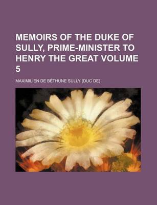 Book cover for Memoirs of the Duke of Sully, Prime-Minister to Henry the Great Volume 5