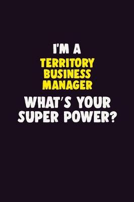 Book cover for I'M A Territory Business Manager, What's Your Super Power?