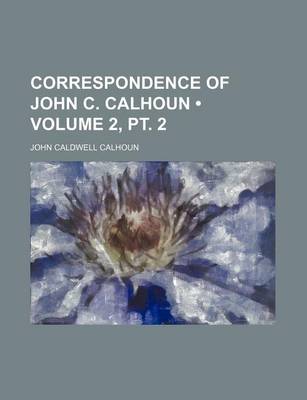 Book cover for Correspondence of John C. Calhoun (Volume 2, PT. 2)