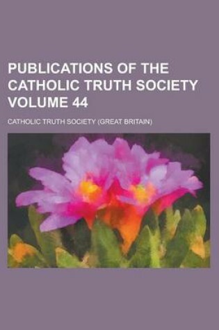 Cover of Publications of the Catholic Truth Society Volume 44