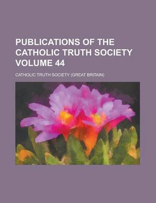 Book cover for Publications of the Catholic Truth Society Volume 44
