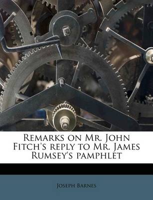 Book cover for Remarks on Mr. John Fitch's Reply to Mr. James Rumsey's Pamphlet