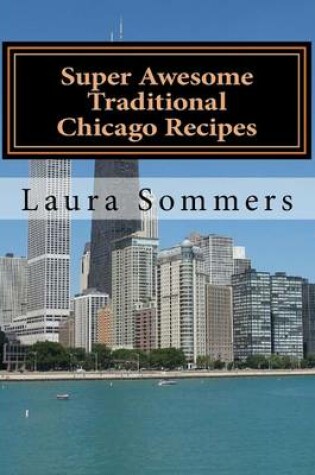 Cover of Super Awesome Traditional Chicago Recipes